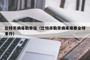 比特币病毒勒索信（比特币勒索病毒席卷全球事件）