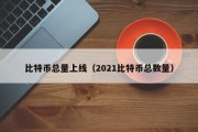 比特币总量上线（2021比特币总数量）