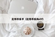 比特币反手（比特币反向etf）