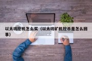 以太坊挖机怎么买（以太坊矿机挖币是怎么回事）