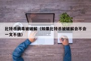 比特币病毒被破解（如果比特币被破解会不会一文不值）